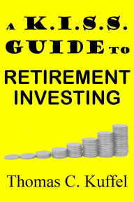 Title: A K.I.S.S. Guide To Retirement Investing, Author: Thomas Kuffel