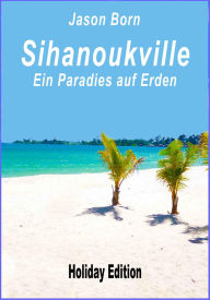 Title: Sihanoukville - Ein Paradies auf Erden, Author: Jason Born