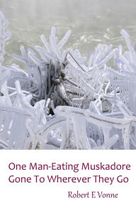 Title: One Man-Eating Muskadore Gone To Wherever They Go, Author: Robert E Vonne