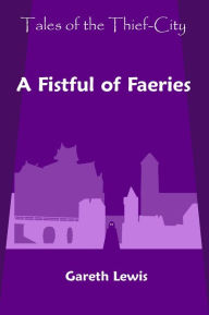 Title: A Fistful of Faeries (Tales of the Thief-City), Author: Gareth Lewis