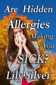 Title: Are Hidden Allergies Making You Sick?, Author: Lily Silver