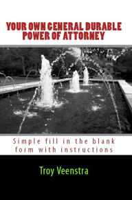 Title: Your Own General Durable Power of Attorney, Author: Troy Veenstra