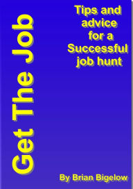 Title: Get The Job-Tips and Advice for a successful job hunt., Author: Brian Bigelow