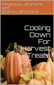 Title: Cooling Down For Harvest Treats: Seasonal Collection Of Fall Time Treat Recipes, Author: Angelique LaFontaine