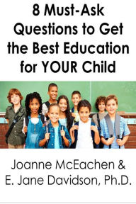 Title: 8 Must-Ask Questions to Get the Best Education for YOUR Child - and How to Evaluate the Answers [minibook], Author: Joanne McEachen
