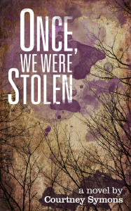 Title: Once, We Were Stolen, Author: Courtney Symons