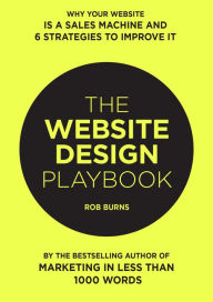 Title: The Website Design Playbook: Why Your Website Is A Sales Machine And 6 Strategies To Improve It, Author: Bear Burns