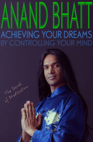 Title: Achieving Your Dreams - By Controlling Your Mind (The Secret of Meditation), Author: Anand Bhatt