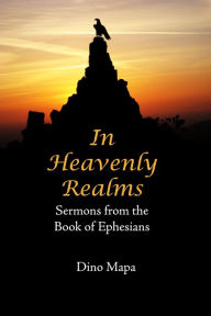 Title: In Heavenly Realms: Sermons from the Book of Ephesians, Author: Dino Mapa