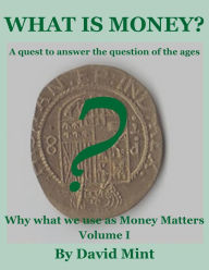 Title: What is Money? A Quest to Answer the Question of the Ages, Author: David Mint