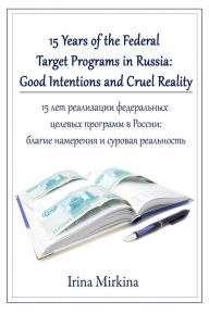 Title: 15 Years of the Federal Target Programs in Russia: Good Intentions and Cruel Reality, Author: Irina Mirkina