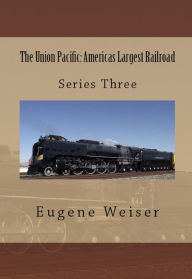 Title: The Union Pacific: America's Largest Railroad, Author: Eugene Weiser