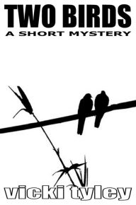 Title: Two Birds (A Short Mystery), Author: Vicki Tyley