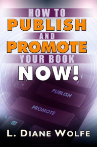 Title: How to Publish and Promote Your Book Now!, Author: L. Diane Wolfe