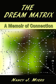 Title: The Dream Matrix: A Memoir of Connection, Author: Nancy J Myers