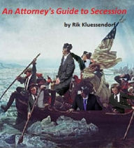 Title: An Attorney's Guide to Secession, Author: Rik Kluessendorf