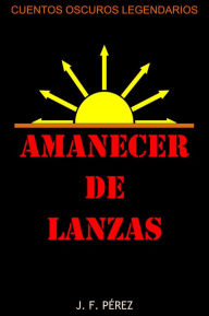 Title: Amanecer de Lanzas, Author: J. F. Pérez