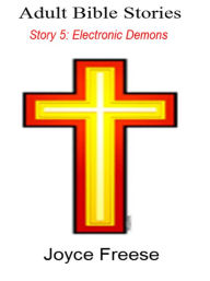 Title: Adult Bible Stories: Story 5: Electronic Demons, Author: Joyce Freese