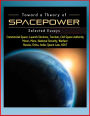 Toward a Theory of Spacepower: Selected Essays - Commercial Space, Launch Services, Tourism, Civil Space Authority, Moon, Mars, National Security, Warfare, Russia, China, India, Space Law, ASAT