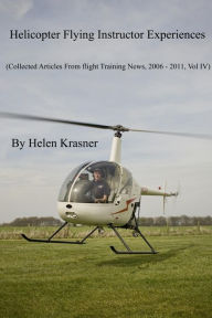 Title: Helicopter Flying Instructor Experiences (Collected Articles From Flight Training News 2006-2011, #4), Author: Helen Krasner