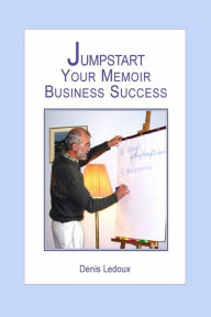 Title: Jumpstart Your Memoir Business Success, Author: Denis Ledoux