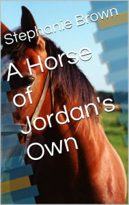 Title: A Horse of Jordan's Own, Author: Stephanie Brown