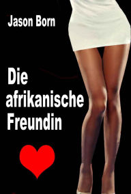 Title: Die afrikanische Freundin, Author: Jason Born
