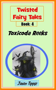 Title: Twisted Fairy Tales 4: Toxicoda Reeks, Author: Jason Tipple