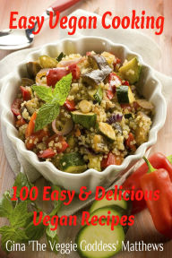 Title: Easy Vegan Cooking: 100 Easy & Delicious Vegan Recipes, Author: Gina Matthews