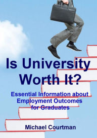 Title: Is University Worth It? Essential Information about Employment Outcomes for Graduates, Author: Michael Courtman