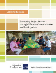 Title: Improving Project Success through Effective Communication and Participation (Learning Lessons, #9), Author: Independent Evaluation at the Asian Development Bank