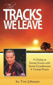 Title: The Tracks We Leave: A Dialog With Senior Grandmaster S. George Pesare, Author: Tim Johnson