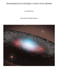 Title: Megamassive Black Holes and the Steady State Universe, Author: Toby Clark