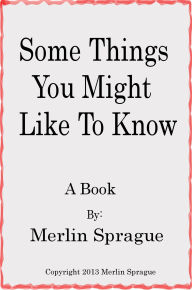 Title: Some Things You Might Like To Know, Author: Merlin Sprague