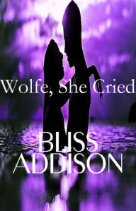 Title: Wolfe, She Cried, Author: Bliss Addison