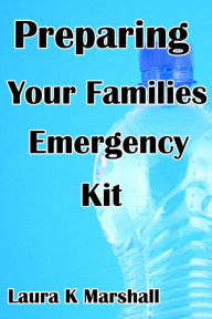 Title: Preparing Your Families Emergency Kit, Author: Laura K Marshall