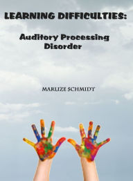 Title: Learning Difficulties: Auditory Processing Disorder, Author: Marlize Schmidt