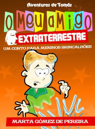 Title: O meu amigo extraterrestre-Um Conto para Meninos Brincalhões, Author: Marta Gómez de Pereira