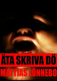 Title: Äta Skriva Dö, Author: Mattias Lönnebo