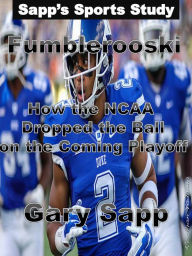 Title: Fumblerooski: How The NCAA Dropped The Ball On The Coming Playoff., Author: Gary Sapp