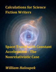 Title: Calculations for Science Fiction Writers/Space Travel with Constant Acceleration - The Nonrelativistic Case, Author: William Haloupek