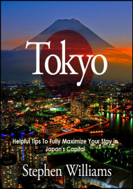 Title: Tokyo: Helpful Tips To Fully Maximize Your Stay In Japan's Capital, Author: Stephen Williams