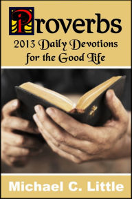 Title: Proverbs. 2013 Daily Devotions for the Good Life., Author: Mike Little