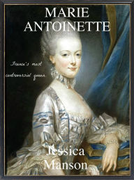 Title: Marie Antoinette: France's Most Controversial Queen, Author: Ashleigh Jenson