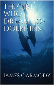 Title: The Girl Who Dreamt of Dolphins, Author: James Carmody
