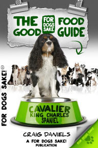 Title: The Good Cavalier King Charles Spaniel Food Guide, Author: Craig Daniels