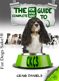 Title: The Complete Guide to Cavalier King Charles Spaniel, Author: Craig Daniels