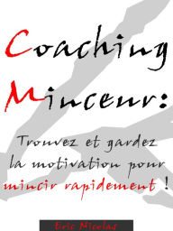 Title: Coaching Minceur: Trouvez et gardez la motivation pour mincir rapidement !, Author: Eric Nicolas