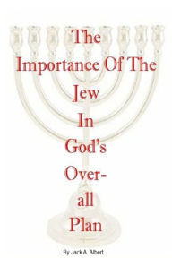 Title: The Importance of the Jew in God's Overall Plan, Author: Jack A. Albert