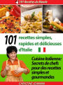 101 recettes simples, rapides et délicieuses d'Italie [Cuisine italienne: Secrets de chefs pour des recettes simples et gourmandes]